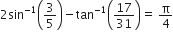 2 sin to the power of negative 1 end exponent open parentheses 3 over 5 close parentheses minus tan to the power of negative 1 end exponent open parentheses 17 over 31 close parentheses equals space straight pi over 4