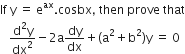 If space straight y space equals space straight e to the power of ax. cosbx comma space then space prove space that
space space space fraction numerator straight d squared straight y over denominator dx squared end fraction minus 2 straight a dy over dx plus left parenthesis straight a squared plus straight b squared right parenthesis straight y space equals space 0