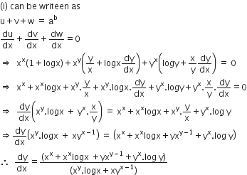 left parenthesis straight i right parenthesis space can space be space writeen space as
straight u plus straight v plus straight w space equals space straight a to the power of straight b
du over dx plus dv over dx plus dw over dx equals 0
rightwards double arrow space space straight x to the power of straight x left parenthesis 1 plus logx right parenthesis plus straight x to the power of straight y open parentheses straight y over straight x plus logx dy over dx close parentheses plus straight y to the power of straight x open parentheses logy plus straight x over straight y dy over dx close parentheses space equals space 0
rightwards double arrow space space straight x to the power of straight x plus straight x to the power of straight x logx plus straight x to the power of straight y. straight y over straight x plus straight x to the power of straight y. logx. dy over dx plus straight y to the power of straight x. logy plus straight y to the power of straight x. straight x over straight y. dy over dx equals 0
rightwards double arrow space space dy over dx open parentheses straight x to the power of straight y. logx space plus space straight y to the power of straight x. straight x over straight y close parentheses space equals space straight x to the power of straight x plus straight x to the power of straight x logx plus straight x to the power of straight y. straight y over straight x plus straight y to the power of straight x. log space straight y
rightwards double arrow dy over dx open parentheses straight x to the power of straight y. logx space plus space xy to the power of straight x minus 1 end exponent close parentheses space equals space open parentheses straight x to the power of straight x plus straight x to the power of straight x logx plus yx to the power of straight y minus 1 end exponent plus straight y to the power of straight x. log space straight y close parentheses
therefore space space dy over dx equals fraction numerator left parenthesis straight x to the power of straight x plus straight x to the power of straight x logx space plus yx to the power of straight y minus 1 end exponent plus straight y to the power of straight x. log space straight y right parenthesis over denominator left parenthesis straight x to the power of straight y. logx plus xy to the power of straight x minus 1 end exponent right parenthesis end fraction