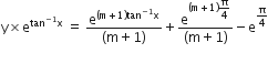 straight y cross times straight e to the power of tan to the power of negative 1 end exponent straight x end exponent space equals space fraction numerator straight e to the power of left parenthesis straight m plus 1 right parenthesis tan to the power of negative 1 end exponent straight x end exponent over denominator left parenthesis straight m plus 1 right parenthesis end fraction plus fraction numerator straight e to the power of left parenthesis straight m plus 1 right parenthesis begin display style straight pi over 4 end style end exponent over denominator left parenthesis straight m plus 1 right parenthesis end fraction minus straight e to the power of straight pi over 4 end exponent
