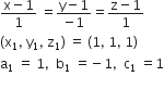 fraction numerator straight x minus 1 over denominator 1 end fraction space equals fraction numerator straight y minus 1 over denominator negative 1 end fraction equals fraction numerator straight z minus 1 over denominator 1 end fraction
left parenthesis straight x subscript 1 comma space straight y subscript 1 comma space straight z subscript 1 right parenthesis space equals space left parenthesis 1 comma space 1 comma space 1 right parenthesis
straight a subscript 1 space equals space 1 comma space space straight b subscript 1 space equals negative 1 comma space space straight c subscript 1 space equals 1
