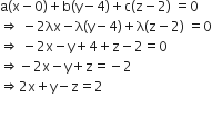straight a left parenthesis straight x minus 0 right parenthesis plus straight b left parenthesis straight y minus 4 right parenthesis plus straight c left parenthesis straight z minus 2 right parenthesis space equals 0
rightwards double arrow space minus 2 λx minus straight lambda left parenthesis straight y minus 4 right parenthesis plus straight lambda left parenthesis straight z minus 2 right parenthesis space equals 0
rightwards double arrow space minus 2 straight x minus straight y plus 4 plus straight z minus 2 equals 0
rightwards double arrow negative 2 straight x minus straight y plus straight z equals negative 2
rightwards double arrow 2 straight x plus straight y minus straight z equals 2

