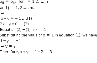 straight a subscript ij space equals space straight b subscript ij comma space space space for space straight i space equals space 1 comma 2 comma.... comma straight n
and space straight j space equals space 1 comma space 2.... comma space straight m.
rightwards double arrow space space
space straight x minus straight y space equals negative 1 space.... left parenthesis 1 right parenthesis
2 straight x minus straight y equals 0..... left parenthesis 2 right parenthesis
Equation space left parenthesis 2 right parenthesis minus left parenthesis 1 right parenthesis space is space straight x space equals space 1
Substituting space the space value space of space straight x space equals space 1 space in space equation space left parenthesis 1 right parenthesis comma space we space have
1 minus straight y space equals space minus 1
rightwards double arrow straight y space equals space 2
Therefore comma space straight x plus straight y space equals space 1 plus 2 space equals space 3

