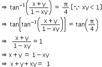 rightwards double arrow space tan to the power of negative 1 end exponent open parentheses fraction numerator straight x plus straight y over denominator 1 minus xy end fraction close parentheses space equals space straight pi over 4 space open square brackets because space xy less than 1 close square brackets
rightwards double arrow space tan open square brackets tan to the power of negative 1 end exponent open parentheses fraction numerator straight x plus straight y over denominator 1 minus xy end fraction close parentheses close square brackets space equals space tan open parentheses straight pi over 4 close parentheses
rightwards double arrow space space fraction numerator straight x plus straight y over denominator 1 minus xy end fraction equals 1
rightwards double arrow straight x plus straight y space equals space 1 minus xy
rightwards double arrow space straight x plus straight y plus xy equals space space 1