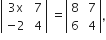 open vertical bar table row cell 3 straight x end cell cell space 7 end cell row cell negative 2 end cell cell space 4 end cell end table close vertical bar space equals open vertical bar table row 8 cell space 7 end cell row 6 cell space 4 end cell end table close vertical bar comma