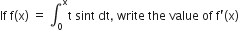 If space straight f left parenthesis straight x right parenthesis space equals space integral subscript 0 superscript straight x straight t space sint space dt comma space write space the space value space of space straight f apostrophe left parenthesis straight x right parenthesis