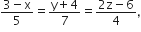 fraction numerator 3 minus straight x over denominator 5 end fraction equals fraction numerator straight y plus 4 over denominator 7 end fraction equals fraction numerator 2 straight z minus 6 over denominator 4 end fraction comma