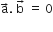 straight a with rightwards arrow on top. space straight b with rightwards arrow on top space equals space 0
