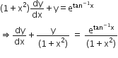 left parenthesis 1 plus straight x squared right parenthesis dy over dx plus straight y equals straight e to the power of tan to the power of negative 1 end exponent straight x end exponent
rightwards double arrow dy over dx plus fraction numerator straight y over denominator left parenthesis 1 plus straight x squared right parenthesis end fraction space equals space fraction numerator straight e to the power of tan to the power of negative 1 end exponent straight x end exponent over denominator left parenthesis 1 plus straight x squared right parenthesis end fraction
