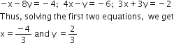 negative straight x minus 8 straight y equals negative 4 semicolon space space 4 straight x minus straight y equals negative 6 semicolon space space 3 straight x plus 3 straight y equals negative 2
Thus comma space solving space the space first space two space equations comma space space we space get
straight x equals fraction numerator negative 4 over denominator 3 end fraction space and space straight y space equals 2 over 3
