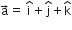 straight a with rightwards arrow on top equals space straight i with hat on top plus straight j with hat on top plus straight k with hat on top