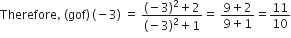 Therefore comma space left parenthesis gof right parenthesis thin space left parenthesis negative 3 right parenthesis space equals space fraction numerator left parenthesis negative 3 right parenthesis squared plus 2 over denominator left parenthesis negative 3 right parenthesis squared plus 1 end fraction equals space fraction numerator 9 plus 2 over denominator 9 plus 1 end fraction equals 11 over 10