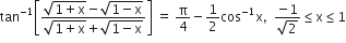 tan to the power of negative 1 end exponent open square brackets fraction numerator square root of 1 plus straight x end root minus square root of 1 minus straight x end root over denominator square root of 1 plus straight x end root plus square root of 1 minus straight x end root end fraction close square brackets space equals space straight pi over 4 minus 1 half cos to the power of negative 1 end exponent straight x comma space space fraction numerator negative 1 over denominator square root of 2 end fraction less or equal than straight x less or equal than 1