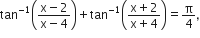 tan to the power of negative 1 end exponent open parentheses fraction numerator straight x minus 2 over denominator straight x minus 4 end fraction close parentheses plus tan to the power of negative 1 end exponent open parentheses fraction numerator straight x plus 2 over denominator straight x plus 4 end fraction close parentheses equals straight pi over 4 comma