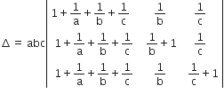 increment equals space abc open vertical bar table row cell 1 plus 1 over straight a plus 1 over straight b plus 1 over straight c space space space end cell cell 1 over straight b end cell cell 1 over straight c end cell row cell 1 plus 1 over straight a plus 1 over straight b plus 1 over straight c end cell cell space 1 over straight b plus 1 end cell cell 1 over straight c end cell row cell 1 plus 1 over straight a plus 1 over straight b plus 1 over straight c end cell cell 1 over straight b end cell cell space space 1 over straight c plus 1 end cell end table close vertical bar