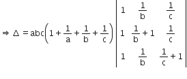 rightwards double arrow increment equals abc open parentheses 1 plus 1 over straight a plus 1 over straight b plus 1 over straight c close parentheses space open vertical bar table row 1 cell 1 over straight b end cell cell 1 over straight c end cell row cell 1 space end cell cell 1 over straight b plus 1 end cell cell 1 over straight c end cell row 1 cell 1 over straight b end cell cell 1 over straight c plus 1 end cell end table close vertical bar

