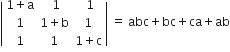 open vertical bar table row cell 1 plus straight a end cell cell space 1 end cell cell space 1 end cell row 1 cell 1 plus straight b end cell 1 row 1 1 cell 1 plus straight c end cell end table close vertical bar space equals space abc plus bc plus ca plus ab