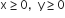 straight x greater or equal than 0 comma space space straight y greater or equal than 0