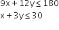 9 straight x plus 12 straight y less or equal than 180
straight x plus 3 straight y less or equal than 30
