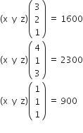 open parentheses straight x space space straight y space space straight z close parentheses open parentheses table row 3 row 2 row 1 end table close parentheses space equals space 1600
open parentheses straight x space space straight y space space straight z close parentheses open parentheses table row 4 row 1 row 3 end table close parentheses space equals space 2300
open parentheses straight x space space straight y space space straight z close parentheses open parentheses table row 1 row 1 row 1 end table close parentheses space equals space 900
