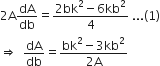 2 straight A dA over db equals fraction numerator 2 bk squared minus 6 kb squared over denominator 4 end fraction space... left parenthesis 1 right parenthesis
rightwards double arrow space space dA over db equals fraction numerator bk squared minus 3 kb squared over denominator 2 straight A end fraction