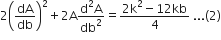2 open parentheses dA over db close parentheses squared plus 2 straight A fraction numerator straight d squared straight A over denominator db squared end fraction equals fraction numerator 2 straight k squared minus 12 kb over denominator 4 end fraction space... left parenthesis 2 right parenthesis
