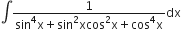 integral fraction numerator 1 over denominator sin to the power of 4 straight x plus sin squared xcos squared straight x plus cos to the power of 4 straight x end fraction dx