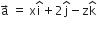 straight a with rightwards arrow on top space equals space straight x straight i with hat on top plus 2 straight j with hat on top minus straight z straight k with hat on top