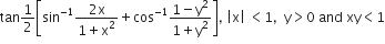 tan 1 half open square brackets sin to the power of negative 1 end exponent fraction numerator 2 straight x over denominator 1 plus straight x squared end fraction plus cos to the power of negative 1 end exponent fraction numerator 1 minus straight y squared over denominator 1 plus straight y squared end fraction close square brackets comma space open vertical bar straight x close vertical bar space less than 1 comma space space straight y greater than 0 space and space xy less than 1