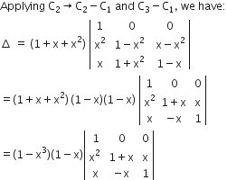 Applying space straight C subscript 2 rightwards arrow straight C subscript 2 minus straight C subscript 1 space and space straight C subscript 3 minus straight C subscript 1 comma space we space have colon
increment space equals space left parenthesis 1 plus straight x plus straight x squared right parenthesis space open vertical bar table row 1 cell space space space 0 end cell cell space space 0 end cell row cell straight x squared end cell cell space 1 minus straight x squared end cell cell space space straight x minus straight x squared end cell row straight x cell space 1 plus straight x squared end cell cell space 1 minus straight x end cell end table close vertical bar
equals left parenthesis 1 plus straight x plus straight x squared right parenthesis thin space left parenthesis 1 minus straight x right parenthesis left parenthesis 1 minus straight x right parenthesis space open vertical bar table row 1 cell space 0 end cell cell space 0 end cell row cell straight x squared end cell cell 1 plus straight x end cell cell space straight x end cell row straight x cell negative straight x end cell cell space 1 end cell end table close vertical bar
equals left parenthesis 1 minus straight x cubed right parenthesis left parenthesis 1 minus straight x right parenthesis open vertical bar table row 1 cell space 0 end cell cell space 0 end cell row cell straight x squared space end cell cell 1 plus straight x end cell cell space straight x end cell row straight x cell negative straight x end cell cell space 1 end cell end table close vertical bar