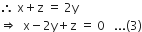therefore space straight x plus straight z space equals space 2 straight y
rightwards double arrow space space straight x minus 2 straight y plus straight z space equals space 0 space space space... left parenthesis 3 right parenthesis
