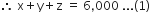 therefore space straight x plus straight y plus straight z space equals space 6 comma 000 space... left parenthesis 1 right parenthesis