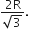 fraction numerator 2 straight R over denominator square root of 3 end fraction.