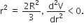 straight r squared space equals space fraction numerator 2 straight R squared over denominator 3 end fraction comma space fraction numerator straight d squared straight V over denominator dr squared end fraction less than 0.