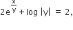 2 straight e to the power of straight x over straight y end exponent plus log space open vertical bar straight y close vertical bar space equals space 2 comma