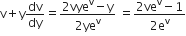 straight v plus straight y dv over dy equals fraction numerator 2 vye to the power of straight v minus straight y over denominator 2 ye to the power of straight v end fraction space equals fraction numerator 2 ve to the power of straight v minus 1 over denominator 2 straight e to the power of straight v end fraction