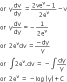 or space space straight y dv over dy space equals fraction numerator 2 ve to the power of straight v minus 1 over denominator 2 straight e to the power of straight v end fraction minus straight v
or space space straight y dv over dy equals negative fraction numerator 1 over denominator 2 straight e to the power of straight v end fraction
or space space 2 straight e to the power of straight v dv space equals fraction numerator negative dy over denominator straight y end fraction
or space space integral 2 straight e to the power of straight v. dv space equals space minus integral dy over straight y
or space space 2 straight e to the power of straight v space equals space minus log space open vertical bar straight y close vertical bar plus straight C