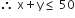 therefore space straight x plus straight y less or equal than space 50
