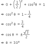 rightwards double arrow space 0 space plus space open parentheses 1 half close parentheses squared space plus space cos squared straight theta space equals space 1
rightwards double arrow space cos squared space straight theta space equals space 1 minus 1 fourth
rightwards double arrow space cos squared space straight theta space equals 3 over 4
rightwards double arrow space cos space straight theta space equals space plus-or-minus fraction numerator square root of 3 over denominator 2 end fraction
rightwards double arrow space straight theta space equals space 30 to the power of straight o