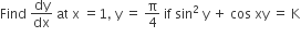 Find space dy over dx space at space straight x space equals 1 comma space straight y space equals space straight pi over 4 space if space sin squared space straight y space plus space cos space xy space equals space straight K