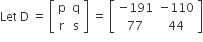 Let space straight D space equals space open square brackets table row straight p straight q row straight r straight s end table close square brackets space equals space open square brackets table row cell negative 191 end cell cell negative 110 end cell row 77 44 end table close square brackets