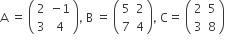 straight A space equals space open parentheses table row 2 cell negative 1 end cell row 3 4 end table close parentheses comma space straight B space equals space open parentheses table row 5 2 row 7 4 end table close parentheses comma space straight C equals space open parentheses table row 2 5 row 3 8 end table close parentheses