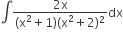 integral fraction numerator 2 straight x over denominator left parenthesis straight x squared plus 1 right parenthesis left parenthesis straight x squared plus 2 right parenthesis squared end fraction dx