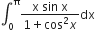 integral subscript 0 superscript straight pi fraction numerator straight x space sin space straight x over denominator 1 plus cos squared x end fraction dx