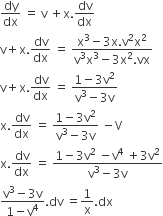 dy over dx space equals space straight v space plus straight x. dv over dx
straight v plus straight x. dv over dx space equals space fraction numerator straight x cubed minus 3 straight x. straight v squared straight x squared over denominator straight v cubed straight x cubed minus 3 straight x squared. vx end fraction
straight v plus straight x. dv over dx space equals space fraction numerator 1 minus 3 straight v squared over denominator straight v cubed minus 3 straight v end fraction
straight x. dv over dx space equals space fraction numerator begin display style 1 minus 3 straight v squared end style over denominator begin display style straight v cubed minus 3 straight v end style end fraction space minus straight V
straight x. dv over dx space equals space fraction numerator begin display style 1 minus 3 straight v squared space minus straight v to the power of 4 space plus 3 straight v squared end style over denominator straight v cubed minus 3 straight v end fraction
fraction numerator straight v cubed minus 3 straight v over denominator 1 minus straight v to the power of 4 end fraction. dv space equals 1 over straight x. dx