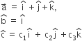 straight a with rightwards arrow on top space equals space straight i with hat on top space plus straight j with hat on top plus straight k with hat on top comma
straight b with hat on top space equals space straight i with hat on top
straight c with hat on top space equals space straight c subscript 1 straight i with hat on top space plus space straight c subscript 2 straight j with hat on top space plus straight c subscript 3 straight k with hat on top