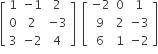 open square brackets table row 1 cell negative 1 end cell 2 row 0 2 cell negative 3 end cell row 3 cell negative 2 end cell 4 end table close square brackets space space open square brackets table row cell negative 2 end cell 0 1 row 9 2 cell negative 3 end cell row 6 1 cell negative 2 end cell end table close square brackets