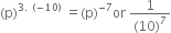 left parenthesis straight p right parenthesis to the power of 3. space left parenthesis negative 10 right parenthesis end exponent space equals left parenthesis straight p right parenthesis to the power of negative 7 end exponent or space fraction numerator 1 over denominator left parenthesis 10 right parenthesis to the power of 7 end fraction