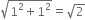 square root of 1 squared plus 1 squared end root equals square root of 2