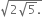 square root of 2 square root of 5. end root
